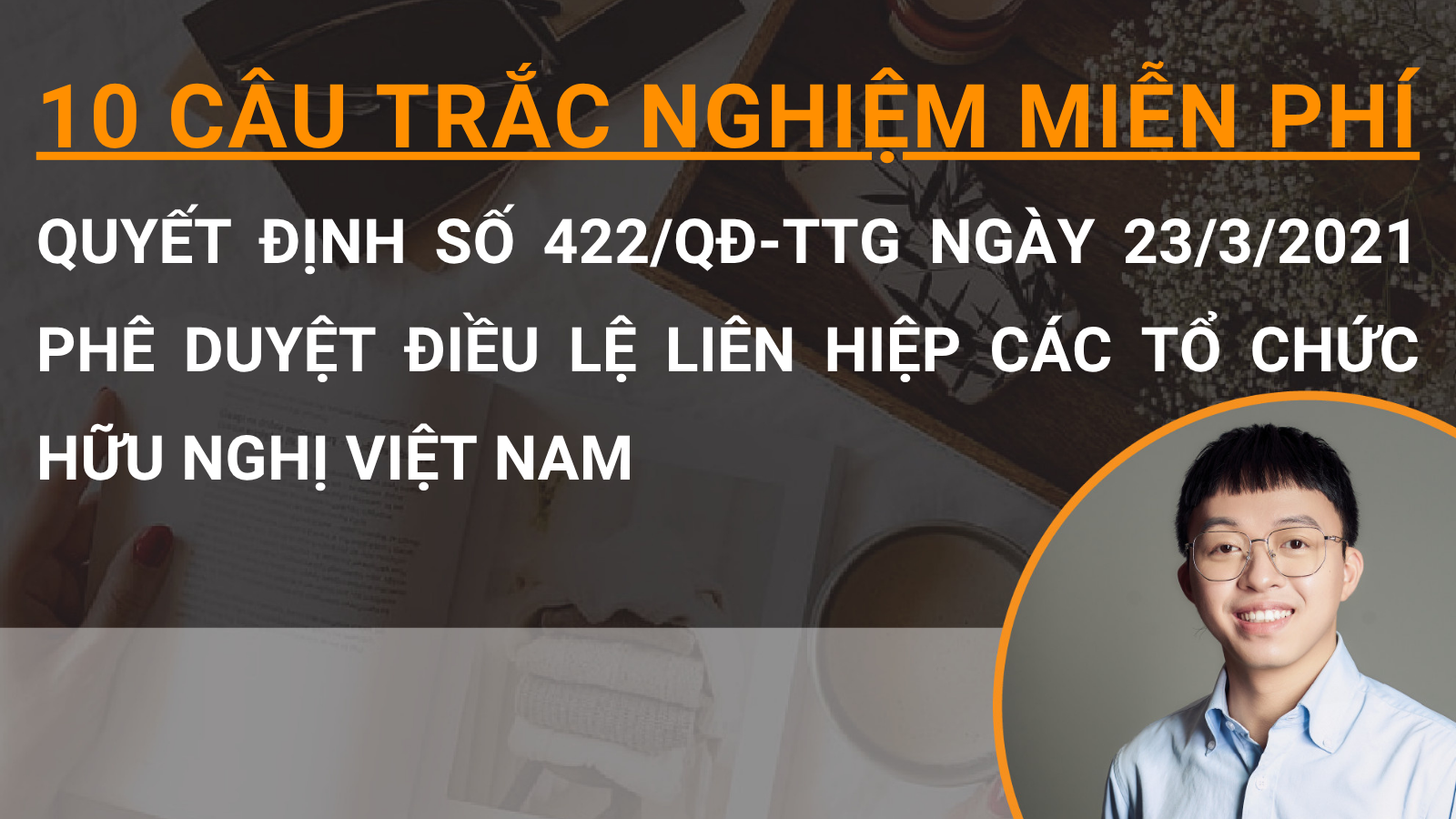 10 câu trắc nghiệm miễn phí Quyết định số 422/QĐ-TTg ngày 23/3/2021 phê duyệt điều lệ liên hiệp các tổ chức hữu nghị Việt Nam