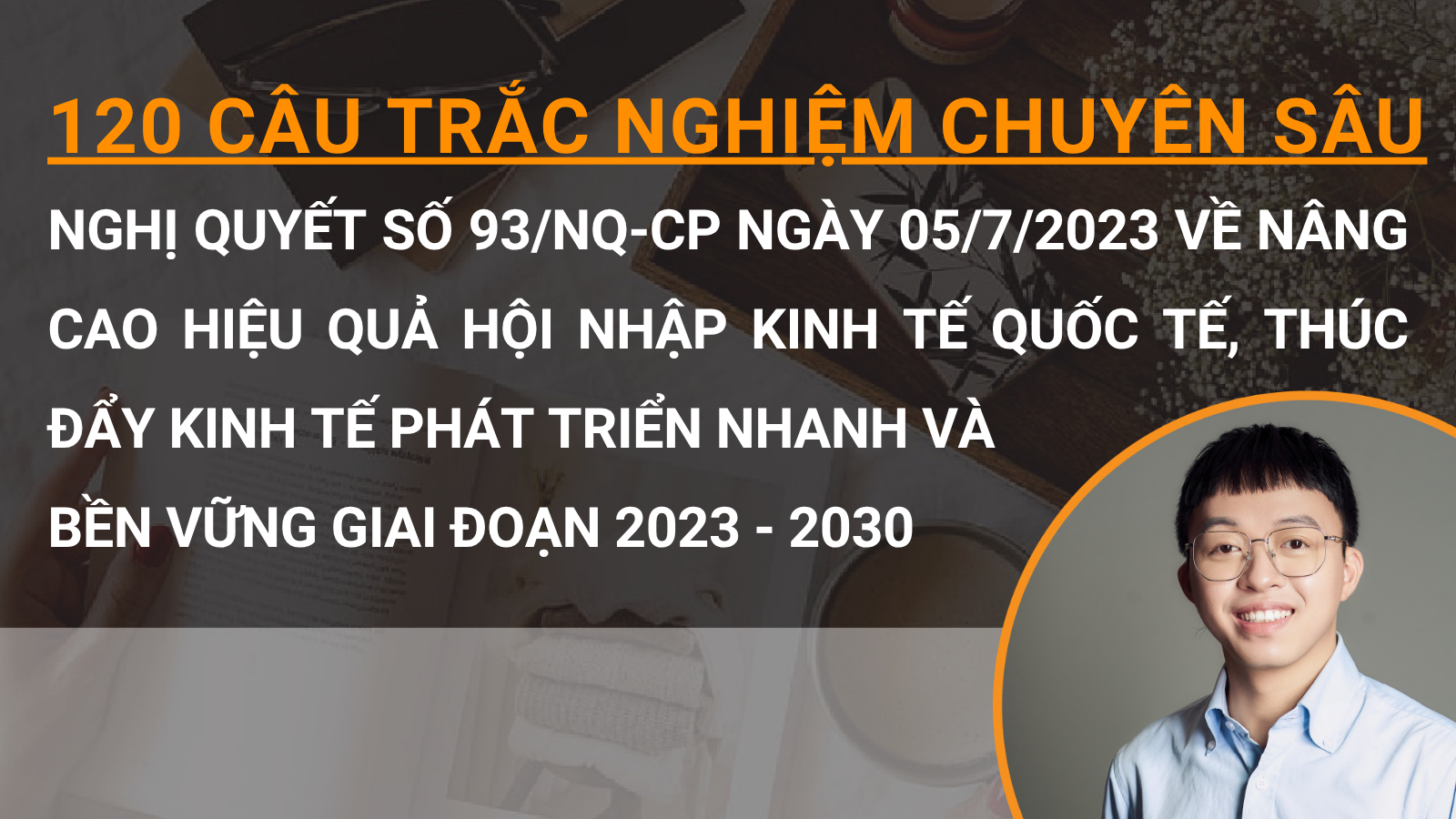 120 câu trắc nghiệm chuyên sâu Nghị quyết số 93/NQ-CP ngày 05/7/2023 về nâng cao hiệu quả hội nhập kinh tế quốc tế, thúc đẩy kinh tế phát triển nhanh và bền vững giai đoạn 2023 - 2030