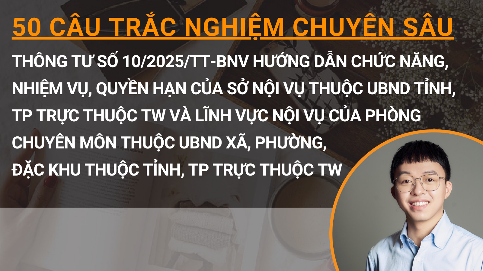 50 câu trắc nghiệm chuyên sâu Thông tư số 10/2025/TT-BNV hướng dẫn chức năng, nhiệm vụ, quyền hạn của Sở Nội vụ thuộc UBND tỉnh, TP trực thuộc TW và lĩnh vực nội vụ của phòng chuyên môn thuộc UBND xã, phường, đặc khu thuộc tỉnh, TP trực thuộc TW 