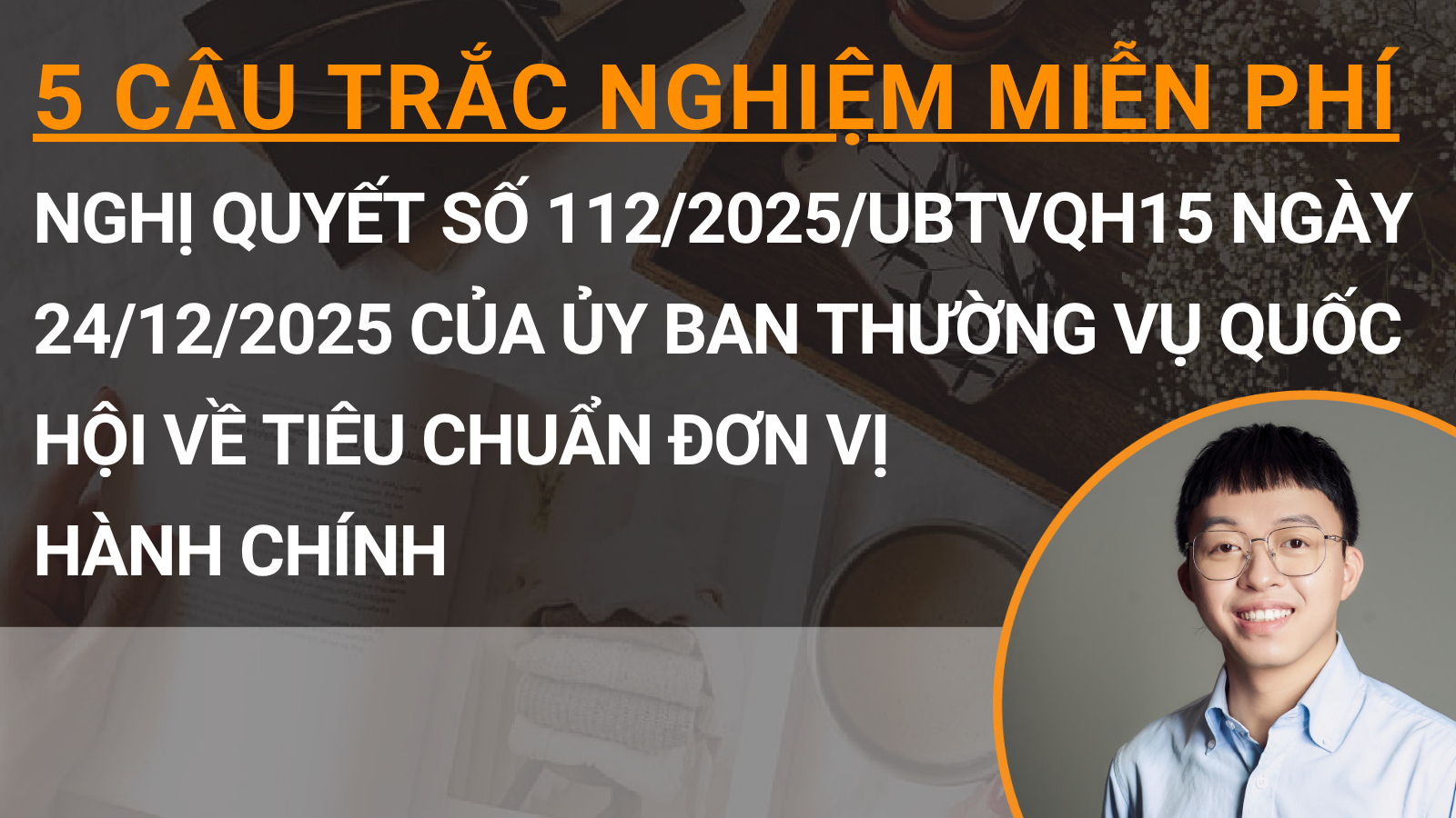 5 câu trắc nghiệm miễn phí Nghị quyết số 112/2025/UBTVQH15 ngày 24/12/2025 của Ủy ban thường vụ Quốc hội về tiêu chuẩn đơn vị hành chính