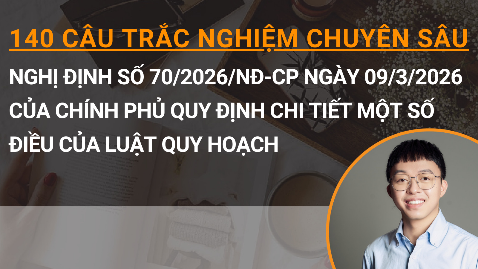 140 câu trắc nghiệm chuyên sâu Nghị định số 70/2026/NĐ-CP ngày 09/3/2026 của Chính phủ quy định chi tiết một số điều của Luật Quy hoạch