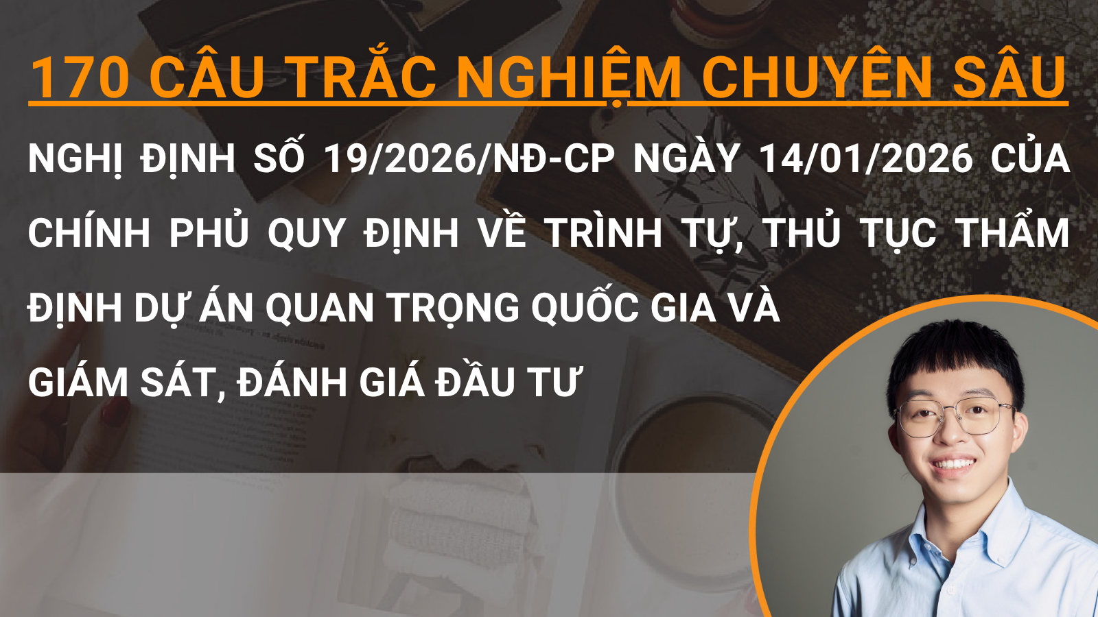 170 câu trắc nghiệm chuyên sâu Nghị định số 19/2026/NĐ-CP ngày 14/01/2026 của Chính phủ quy định về trình tự, thủ tục thẩm định dự án quan trọng quốc gia và giám sát, đánh giá đầu tư 