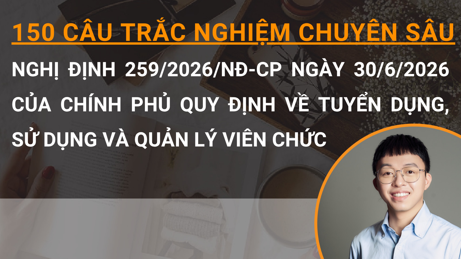 150 câu trắc nghiệm chuyên sâu Nghị định 259/2026/NĐ-CP ngày 30/6/2026 của Chính phủ quy định về Tuyển dụng, sử dụng và quản lý viên chức