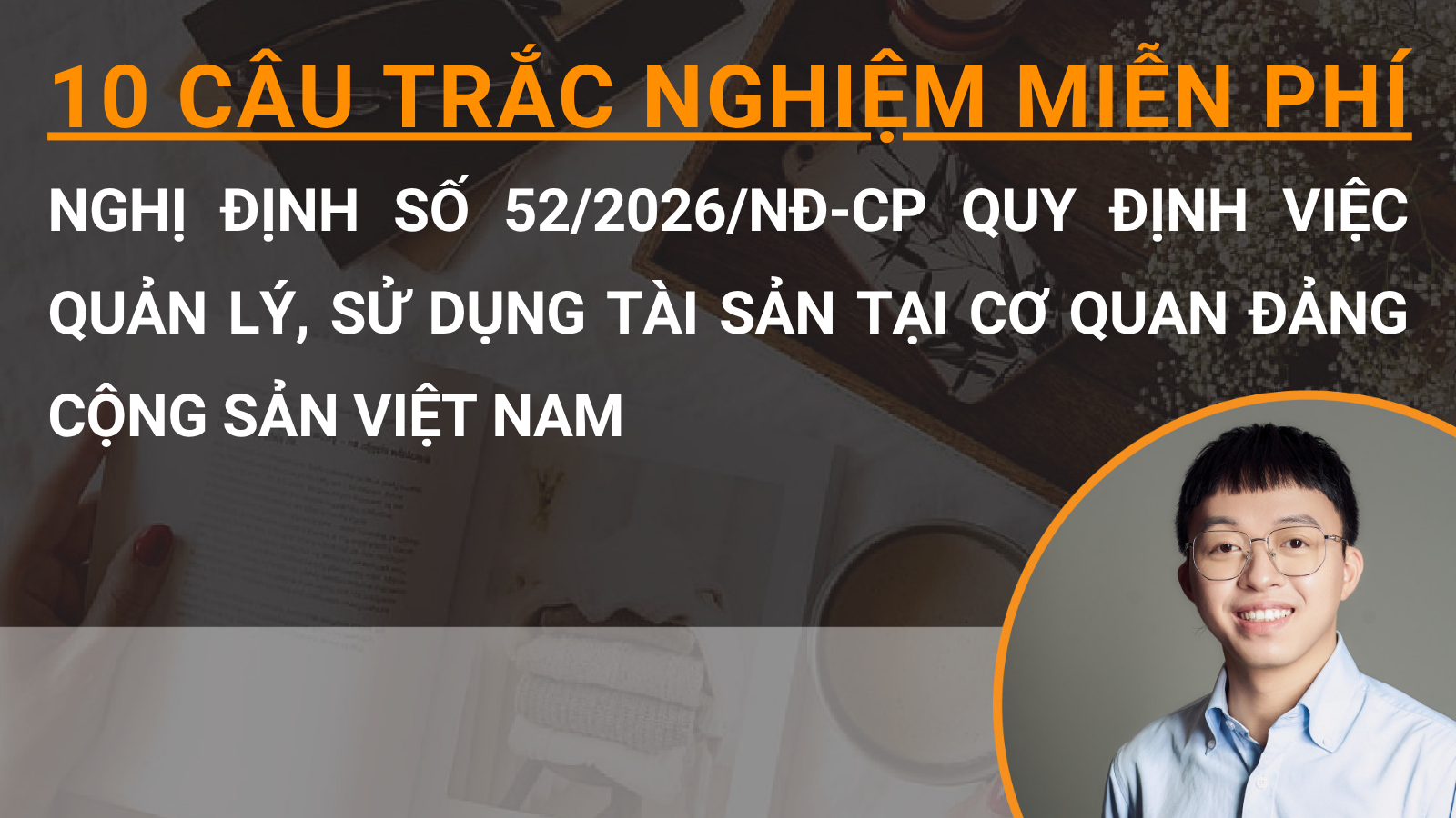 10 câu trắc nghiệm miễn phí Nghị định số 52/2026/NĐ-CP quy định việc quản lý, sử dụng tài sản tại cơ quan Đảng Cộng sản Việt Nam