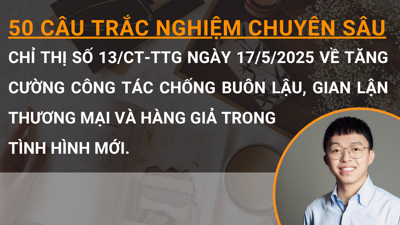 50 câu trắc nghiệm chuyên sâu Chỉ thị số 13/CT-TTg ngày 17/5/2025 về tăng cường công tác chống buôn lậu, gian lận thương mại và hàng giả trong tình hình mới.