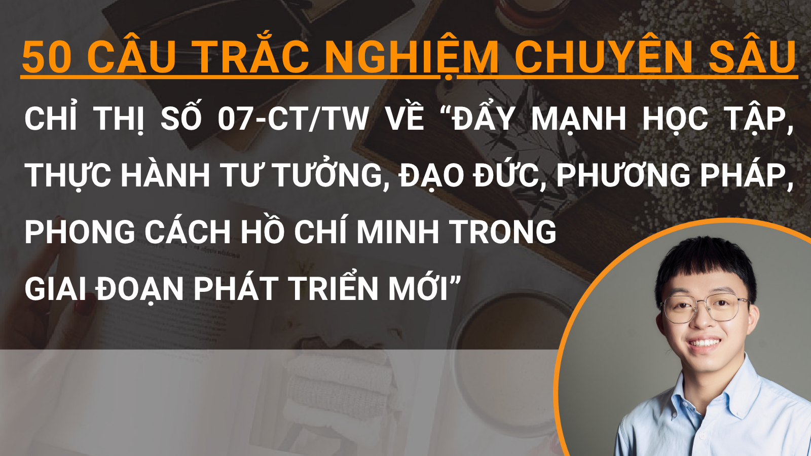 50 câu trắc nghiệm chuyên sâu chỉ thị số 07-CT/TW ngày 13/7/2026 của Bộ Chính trị về “Đẩy mạnh học tập, thực hành tư tưởng, đạo đức, phương pháp, phong cách Hồ Chí Minh trong giai đoạn phát triển mới”