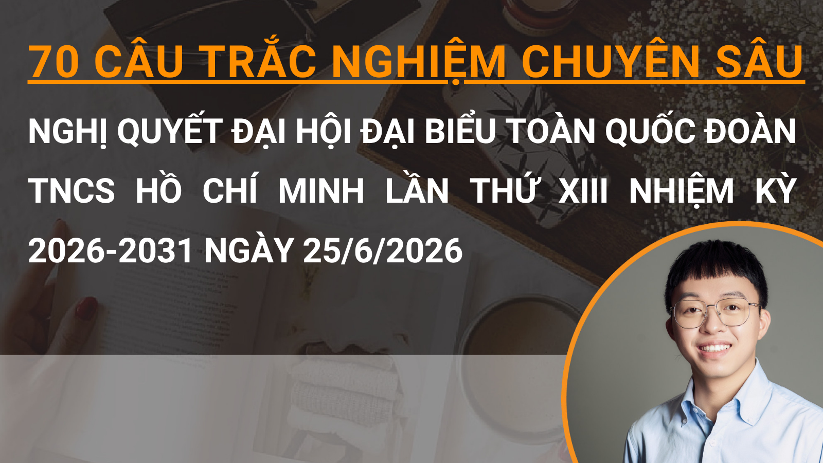 70 câu trắc nghiệm chuyên sâu Nghị quyết Đại hội đại biểu toàn quốc Đoàn TNCS Hồ Chí Minh lần thứ XIII nhiệm kỳ 2026-2031 ngày 25/6/2026