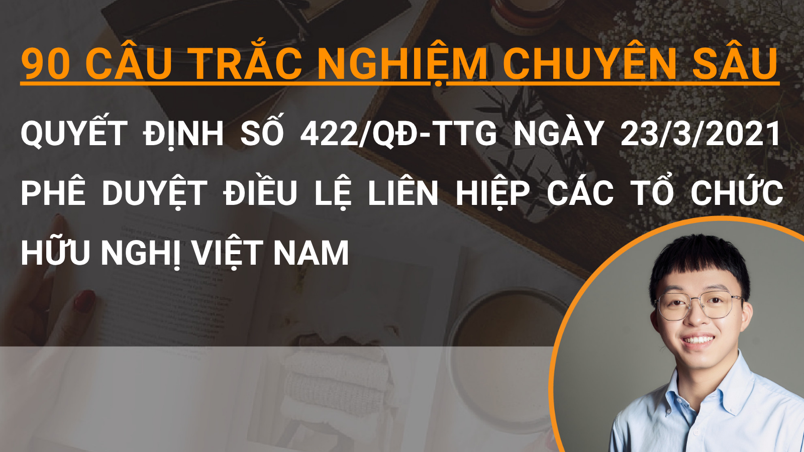 90 câu trắc nghiệm chuyên sâu Quyết định số 422/QĐ-TTg ngày 23/3/2021 phê duyệt điều lệ liên hiệp các tổ chức hữu nghị Việt Nam