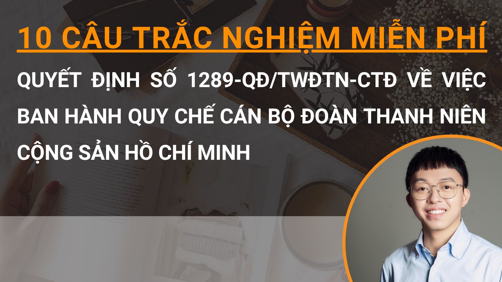 10 câu trắc nghiệm miễn phí Quyết định số 1289-QĐ/TWĐTN-CTĐ về việc ban hành Quy chế cán bộ Đoàn Thanh niên Cộng sản Hồ Chí Minh