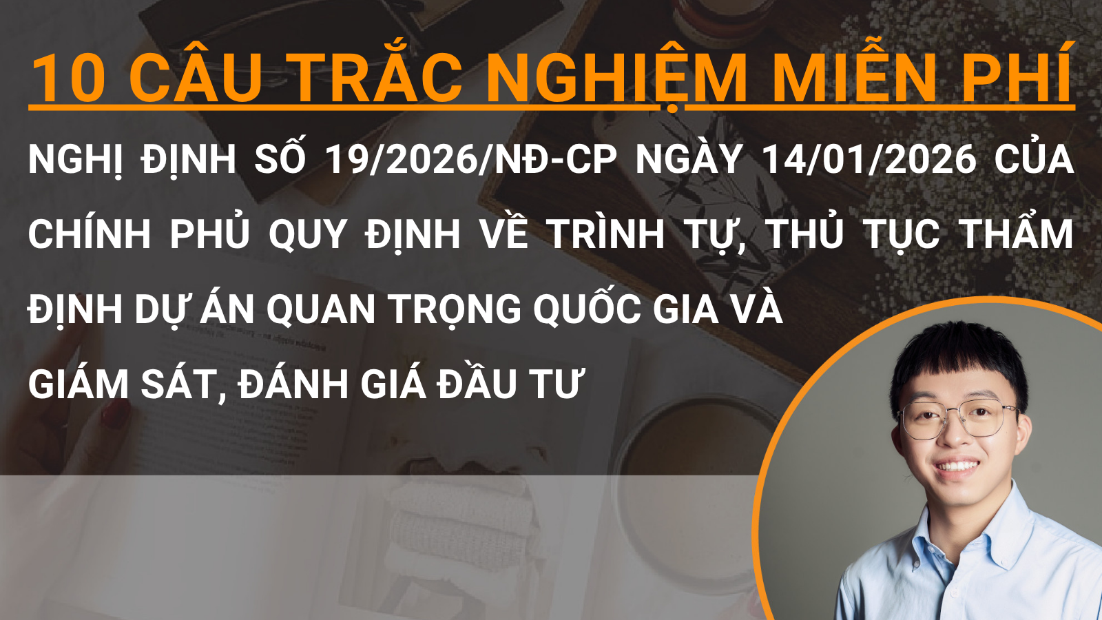 10 câu trắc nghiệm miễn phí Nghị định số 19/2026/NĐ-CP ngày 14/01/2026 của Chính phủ quy định về trình tự, thủ tục thẩm định dự án quan trọng quốc gia và giám sát, đánh giá đầu tư 