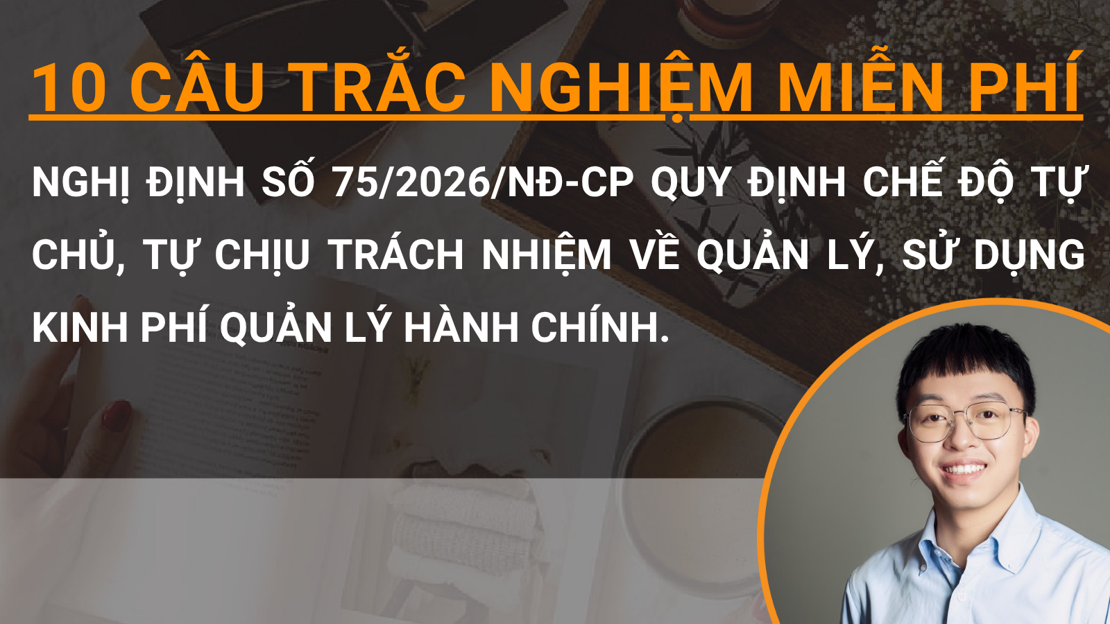 10 câu trắc nghiệm miễn phí Nghị định số 75/2026/NĐ-CP quy định chế độ tự chủ, tự chịu trách nhiệm về quản lý, sử dụng kinh phí quản lý hành chính.