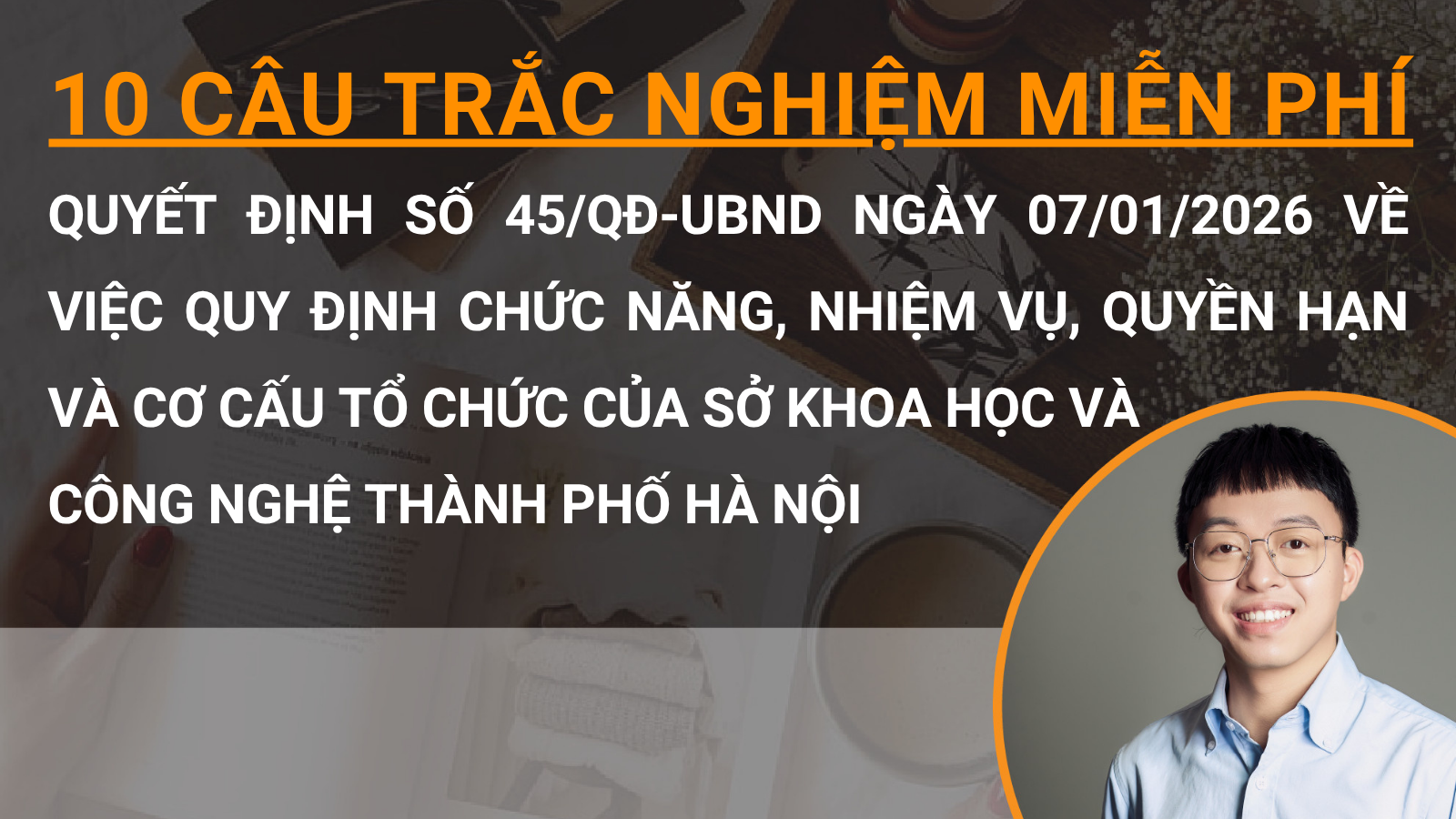 10 câu trắc nghiệm miễn phí Quyết định số 45/QĐ-UBND ngày 07/01/2026 về việc quy định chức năng, nhiệm vụ, quyền hạn và cơ cấu tổ chức của Sở Khoa học và Công nghệ thành phố Hà Nội