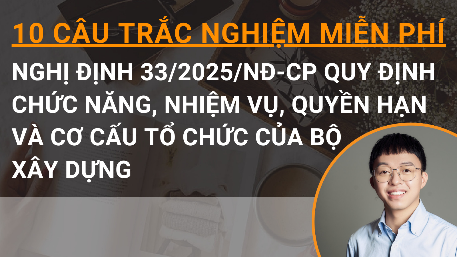 10 câu trắc nghiệm miễn phí Nghị định 33/2025/NĐ-CP quy định chức năng, nhiệm vụ, quyền hạn và cơ cấu tổ chức của Bộ Xây dựng
