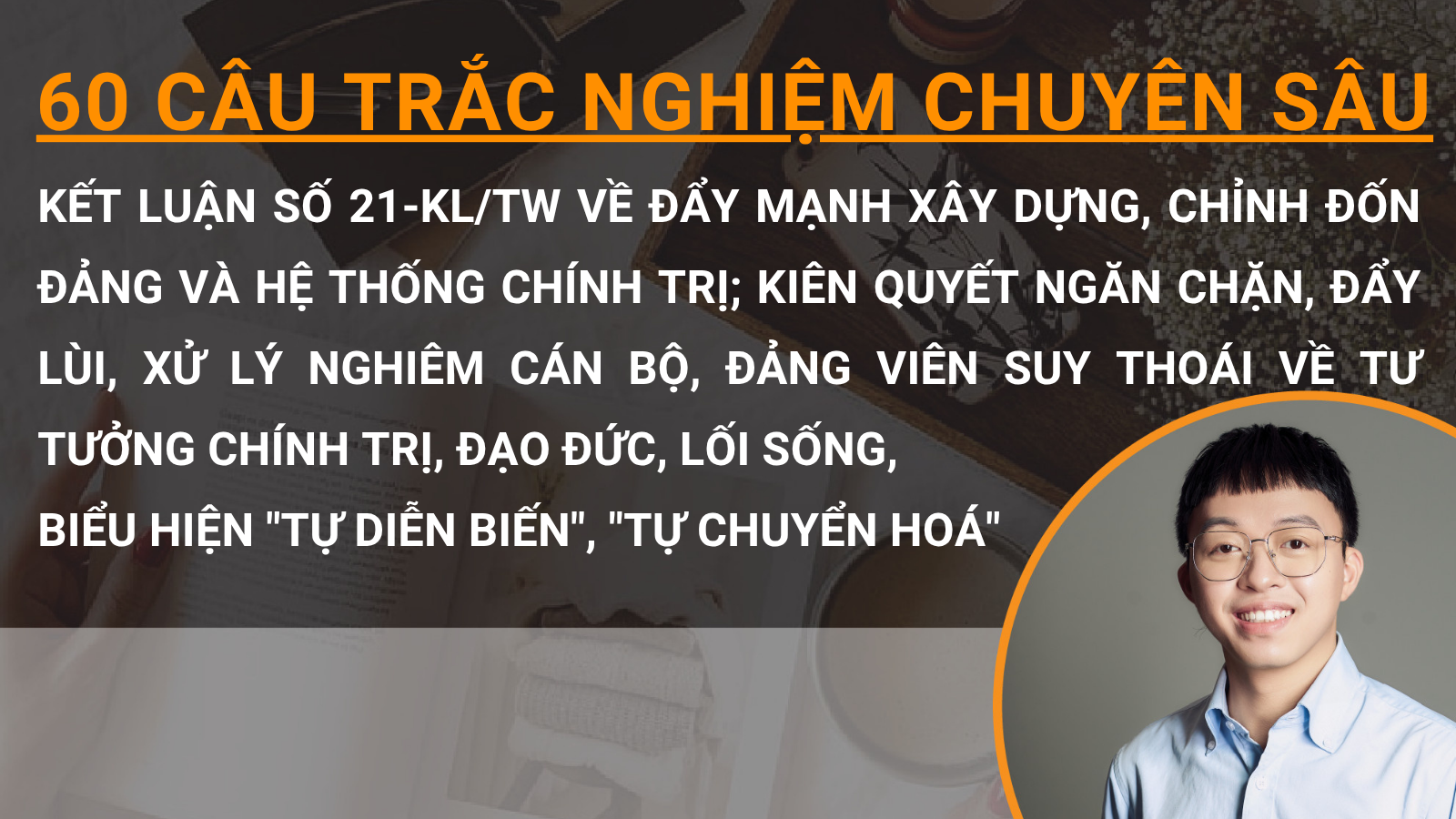 60 câu trắc nghiệm chuyên sâu kết luận số 21-KL/TW về đẩy mạnh xây dựng, chỉnh đốn Đảng và hệ thống chính trị; kiên quyết ngăn chặn, đẩy lùi, xử lý nghiêm cán bộ, đảng viên suy thoái về tư tưởng chính trị, đạo đức