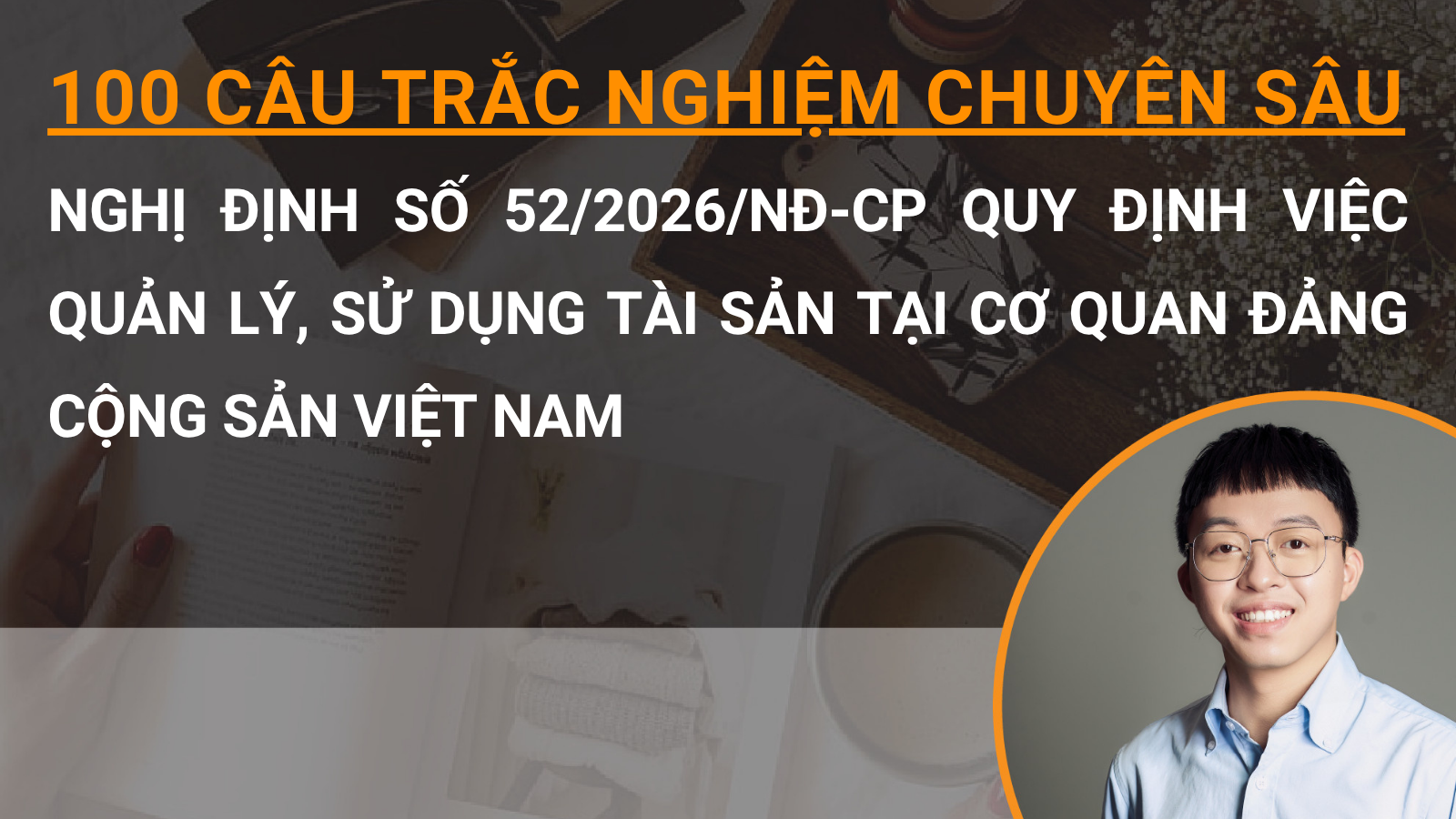 100 câu trắc nghiệm chuyên sâu Nghị định số 52/2026/NĐ-CP quy định việc quản lý, sử dụng tài sản tại cơ quan Đảng Cộng sản Việt Nam