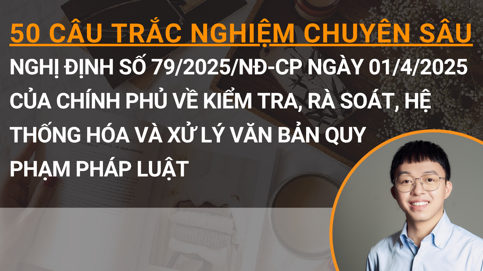 50 câu trắc nghiệm chuyên sâu Nghị định số 79/2025/NĐ-CP ngày 01/4/2025 của Chính phủ về kiểm tra, rà soát, hệ thống hóa và xử lý văn bản quy phạm pháp luật