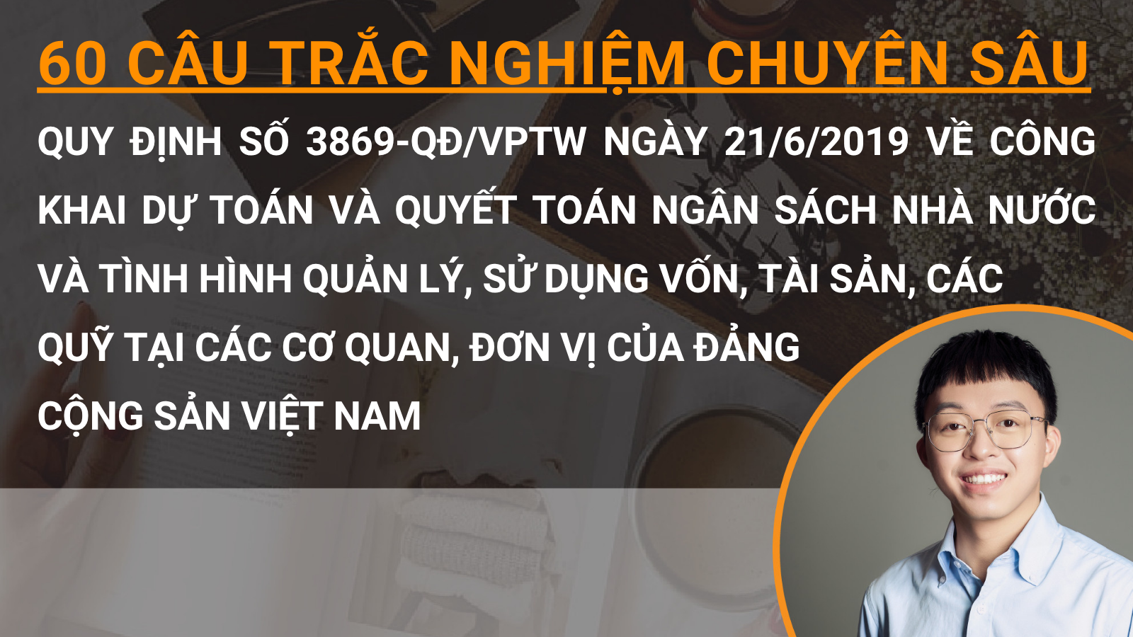 60 câu trắc nghiệm chuyên sâu Quy định số 3869-QĐ/VPTW ngày 21/6/2019 về công khai dự toán và quyết toán ngân sách nhà nước và tình hình quản lý, sử dụng vốn, tài sản, các quỹ tại các cơ quan, đơn vị của Đảng Cộng sản Việt Nam 