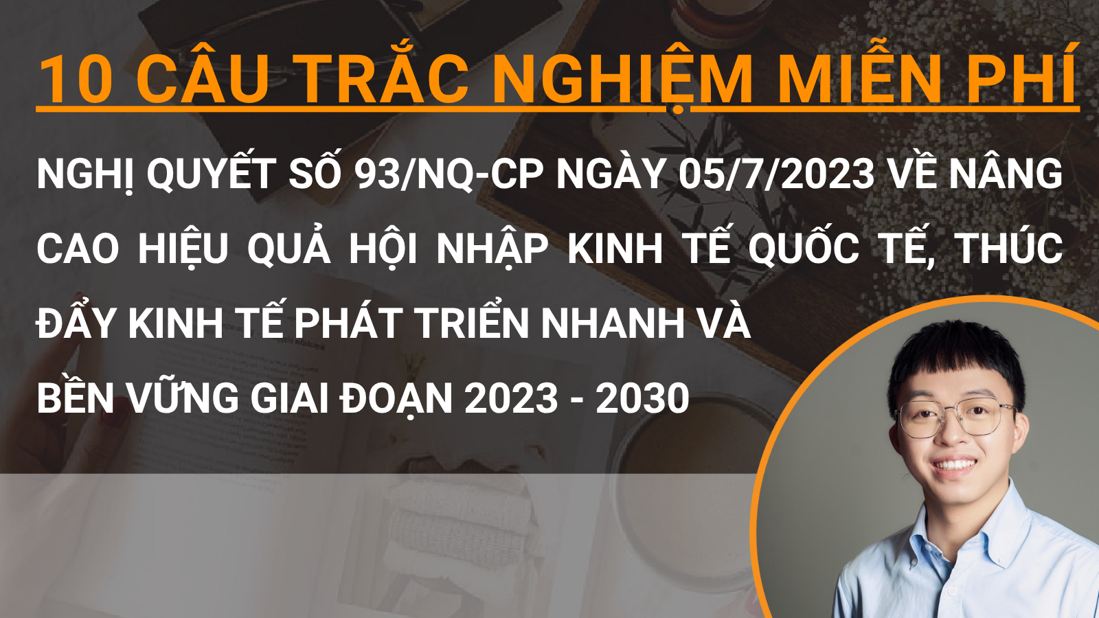 10 câu trắc nghiệm miễn phí Nghị quyết số 93/NQ-CP ngày 05/7/2023 về nâng cao hiệu quả hội nhập kinh tế quốc tế, thúc đẩy kinh tế phát triển nhanh và bền vững giai đoạn 2023 - 2030
