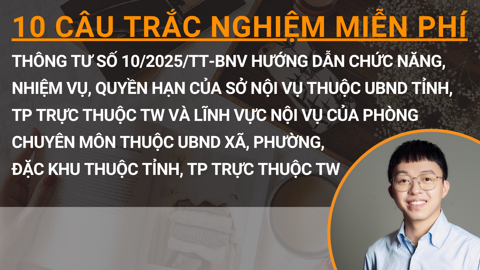 10 câu trắc nghiệm miễn phí Thông tư số 10/2025/TT-BNV hướng dẫn chức năng, nhiệm vụ, quyền hạn của Sở Nội vụ thuộc UBND tỉnh, TP trực thuộc TW và lĩnh vực nội vụ của phòng chuyên môn thuộc UBND xã, phường, đặc khu thuộc tỉnh, TP trực thuộc TW 