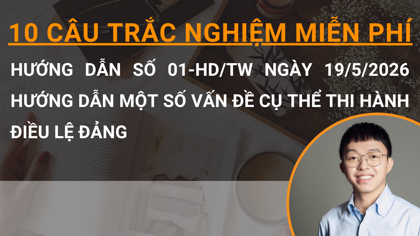10 câu trắc nghiệm miễn phí Hướng dẫn số 01-HD/TW ngày 19/5/2026 hướng dẫn một số vấn đề cụ thể thi hành điều lệ Đảng 