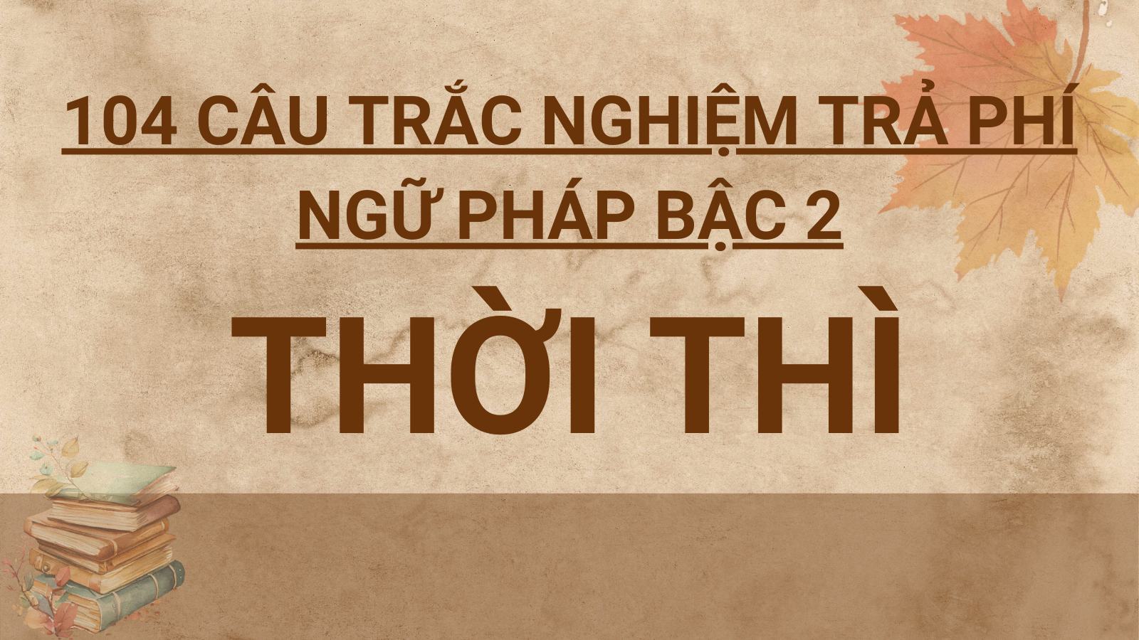 104 Câu trắc nghiệm trả phí ngữ pháp bậc 2 - Thời thì