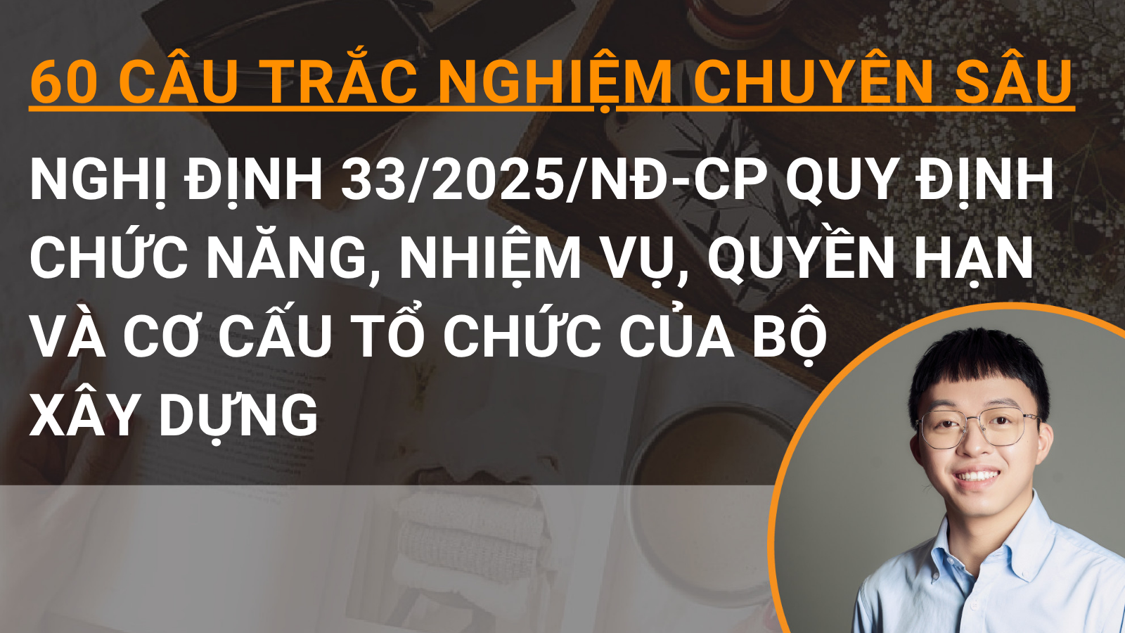 60 câu trắc nghiệm chuyên sâu Nghị định 33/2025/NĐ-CP quy định chức năng, nhiệm vụ, quyền hạn và cơ cấu tổ chức của Bộ Xây dựng